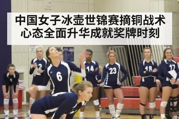 中国女子冰壶世锦赛摘铜战术心态全面升华成就奖牌时刻